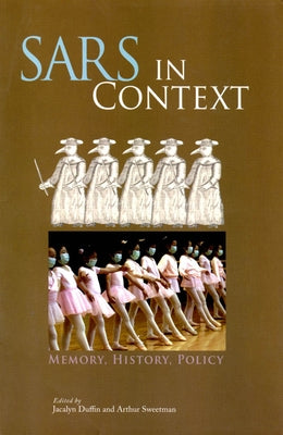 Sars in Context: Memory, History, and Policy Volume 27 by Duffin, Jacalyn