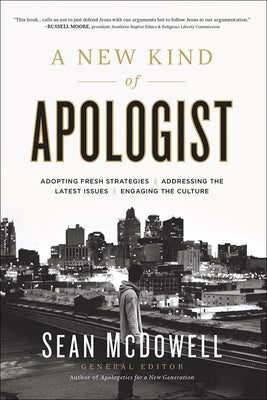 A New Kind of Apologist: *Adopting Fresh Strategies *Addressing the Latest Issues *Engaging the Culture by McDowell, Sean