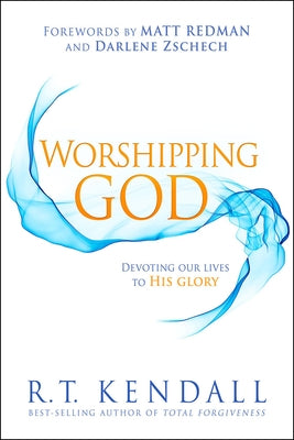 Worshipping God: Devoting Our Lives to His Glory by Kendall, R. T.