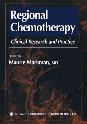 Regional Chemotherapy: Clinical Research and Practice by Markman, Maurie