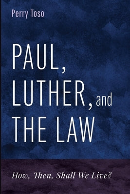 Paul, Luther, and the Law by Toso, Perry