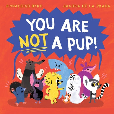 You Are Not a Pup! by Byrd, Annaleise