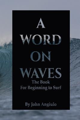 A Word On Waves: the Book for Beginning to Surf by Angiulo, John