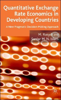 Quantitative Exchange Rate Economics in Developing Countries: A New Pragmatic Decision Making Approach by Rusydi, M.