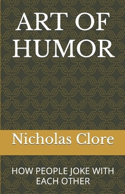 Art of Humor: How People Joke with Each Other by Clore, Nicholas Santa