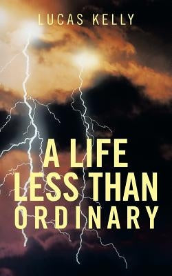 A Life Less Than Ordinary by Kelly, Lucas