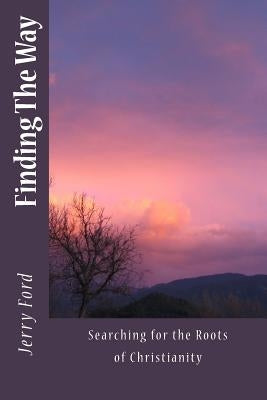 Finding The Way: Searching for the Roots of Christianity by Ford, Jerry