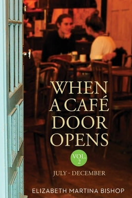 When A Cafe Door Opens: Volume2 - July-December by Bishop Ph. D. I., Elizabeth Martina