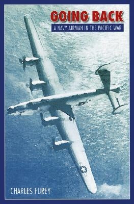 Going Back: A Navy Airman in the Pacific War by Furey, Charles
