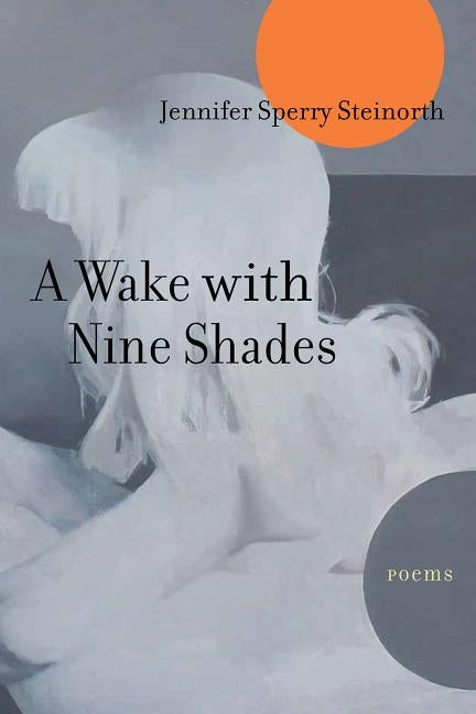 A Wake with Nine Shades: Poems by Steinorth, Jennifer Sperry