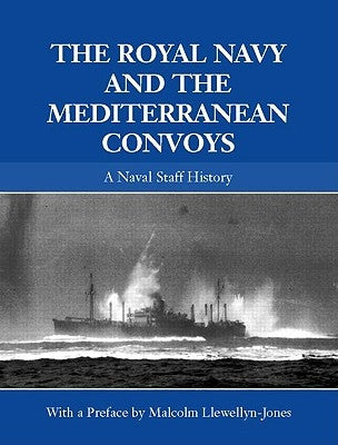 The Royal Navy and the Mediterranean Convoys: A Naval Staff History by Llewellyn-Jones, Malcolm