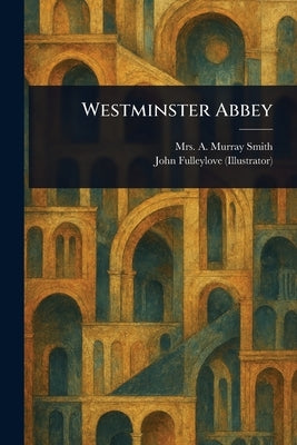 Westminster Abbey by Smith, A. Murray