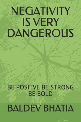 Negativity Is Very Dangerous: Be Positve Be Strong Be Bold by Bhatia, Baldev