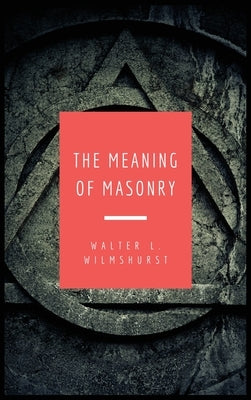 The Meaning of Masonry: Easy to Read Layout by Wilmshurst, Walter L.