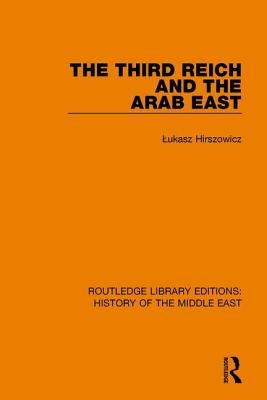 The Third Reich and the Arab East by Hirszowicz, Lukasz
