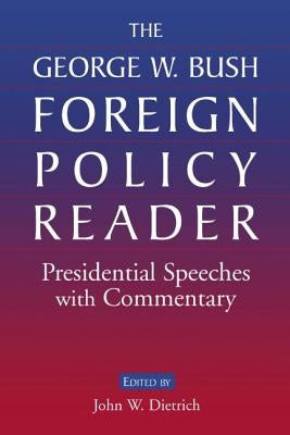 The George W. Bush Foreign Policy Reader: Presidential Speeches with Commentary by Dietrich, John W.