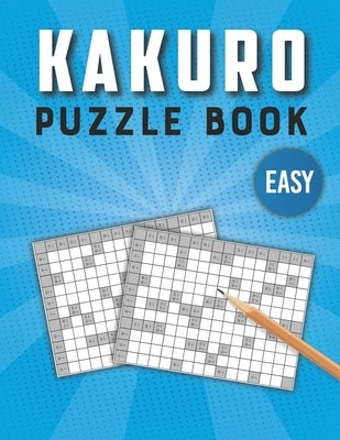 Kakuro Puzzle Book Easy: 100 Kakuro Puzzles for Hours of Fun and Relaxation - Japanese Cross Sums Math Logic Puzzles by Publications, Bunu Brains