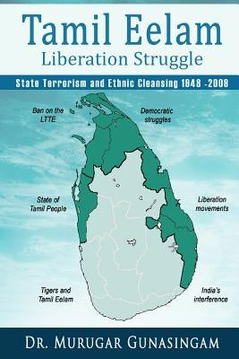 The Tamil Eelam Liberation Struggle: State Terrorism and Ethnic Cleansing (1948-2009) by Gunasingam, Murugar