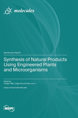 Synthesis of Natural Products Using Engineered Plants and Microorganisms by Wei, Yongjun