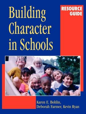 Building Character in Schools Resource Guide by Bohlin, Karen E.