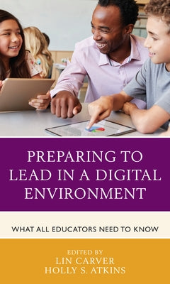Preparing to Lead in a Digital Environment: What All Educators Need to Know by Carver, Lin