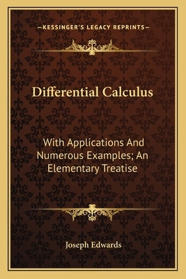 Differential Calculus: With Applications And Numerous Examples; An Elementary Treatise by Edwards, Joseph