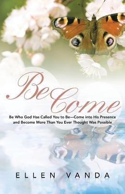 Become: Be Who God Has Called You to Be Come Into His Presence and Become More Than You Ever Thought Was Possible by Vanda, Ellen
