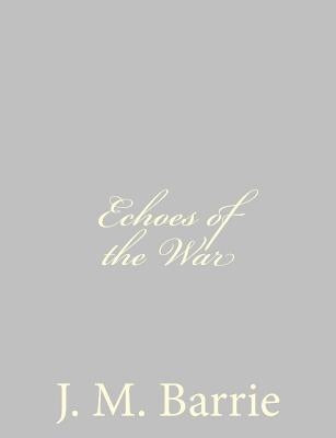 Echoes of the War by Barrie, James Matthew