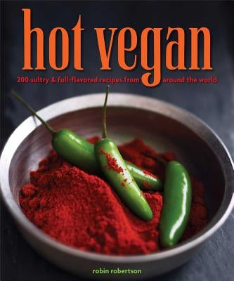 Hot Vegan: 200 Sultry & Full-Flavored Recipes from Around the World by Robertson, Robin