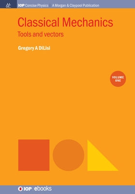 Classical Mechanics, Volume 1: Tools and Vectors by Dilisi, Gregory a.