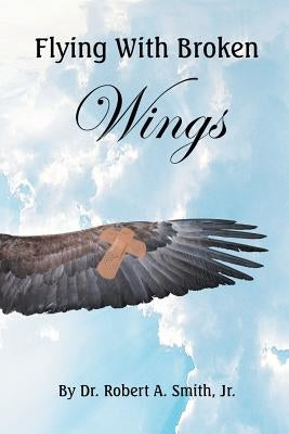 Flying with Broken Wings by Smith, Robert, Jr.