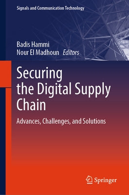 Securing the Digital Supply Chain: Advances, Challenges, and Solutions by Hammi, Badis