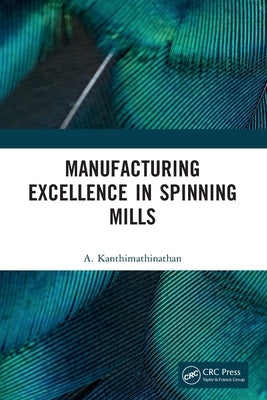 Manufacturing Excellence in Spinning Mills by Kanthimathinathan, A.
