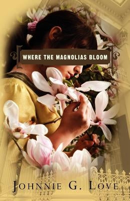 Where The Magnolias Bloom by Love, Johnnie G.