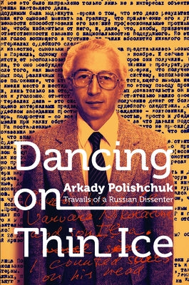 Dancing on Thin Ice: Travails of a Russian Dissenter by Polishchuk, Arkady