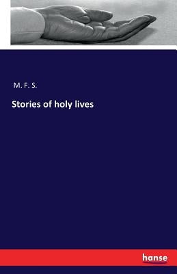 Stories of holy lives by M. F. S.