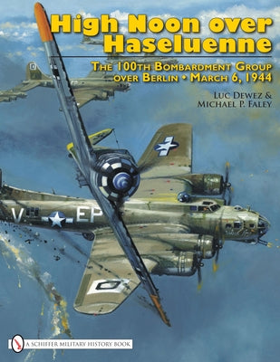High Noon Over Haseluenne: The 100th Bombardment Group Over Berlin, March 6,1944 by Dewez, Luc
