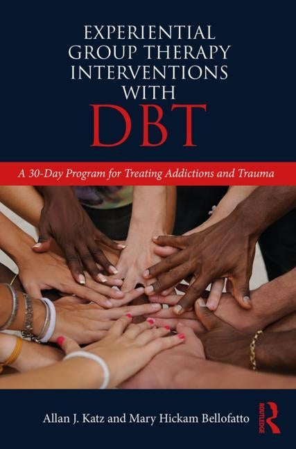 Experiential Group Therapy Interventions with DBT: A 30-Day Program for Treating Addictions and Trauma by Katz, Allan J.
