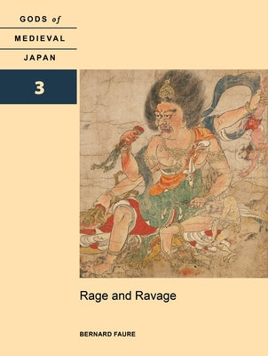 Rage and Ravage: Gods of Medieval Japan, Volume 3 by Faure, Bernard