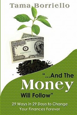 And The Money Will Follow: 29 Ways in 29 Days to Change Your Finances Forever by Borriello, Tama