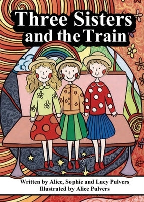Three Sisters and the Train by Pulvers, Alice Sophie Lucy