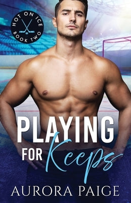Playing for Keeps (A San Francisco Storm Hockey Novel): Hot on Ice Series, Book 2 by Paige, Aurora