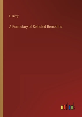 A Formulary of Selected Remedies by Kirby, E.