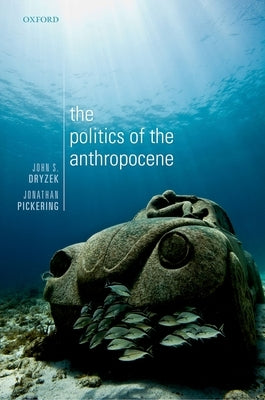 The Politics of the Anthropocene by Dryzek, John S.
