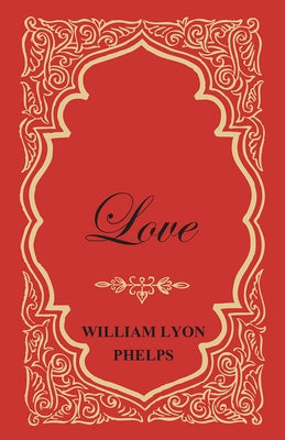 Love - An Essay by Phelps, William Lyon