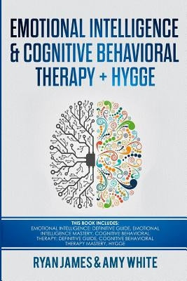 Emotional Intelligence and Cognitive Behavioral Therapy + Hygge: 5 Manuscripts - Emotional Intelligence Definitive Guide & Mastery Guide, CBT Definiti by White, Amy