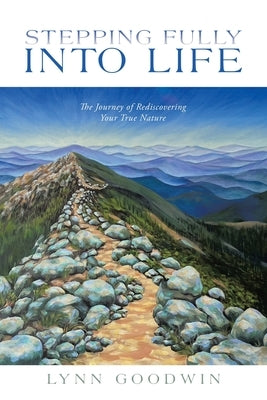Stepping Fully into Life: The Journey of Rediscovering Your True Nature by Goodwin, Lynn