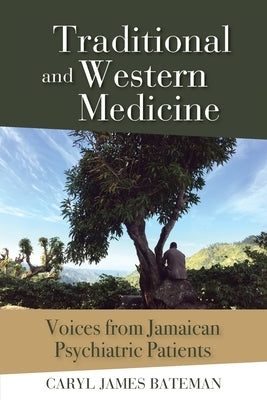 Traditional and Western Medicine: Voices from Jamaican Psychiatric Patients by James Bateman, Caryl