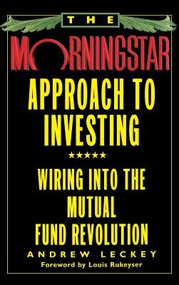 The Morningstar Approach to Investing: Wiring Into the Mutual Fund Revolution by Leckey, Andrew
