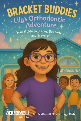Bracket Buddies: Lily's Smile Adventure: Your Guide to Braces, Buddies and Bravery! by Wu, Nathan
